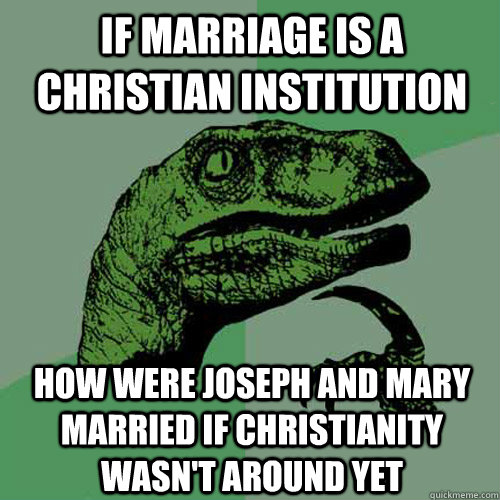 If marriage is a christian institution  how were Joseph and Mary married if Christianity wasn't around yet - If marriage is a christian institution  how were Joseph and Mary married if Christianity wasn't around yet  Philosoraptor