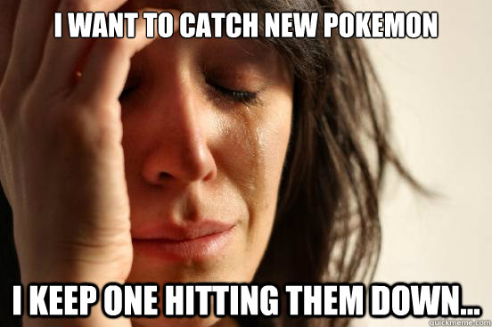 I want to catch new pokemon I keep one hitting them down... - I want to catch new pokemon I keep one hitting them down...  First World Problems