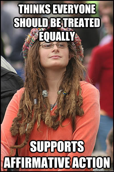 Thinks everyone should be treated equally supports affirmative action - Thinks everyone should be treated equally supports affirmative action  College Liberal