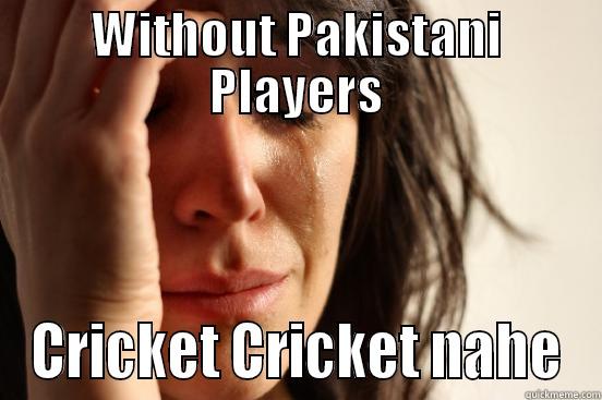 WITHOUT PAKISTANI PLAYERS CRICKET CRICKET NAHE First World Problems