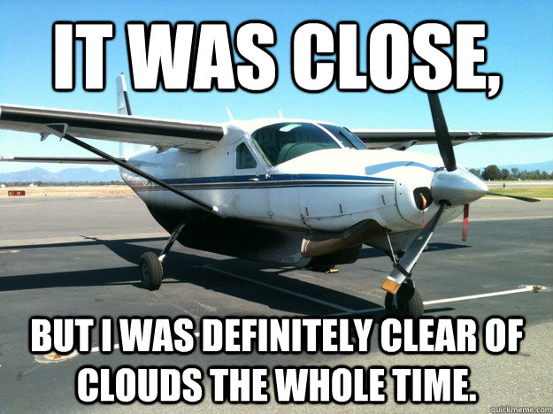 It was close, but I was definitely clear of clouds the whole time. - It was close, but I was definitely clear of clouds the whole time.  freight dog