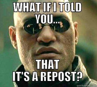 WHAT IF I TOLD YOU... THAT IT'S A REPOST? Matrix Morpheus