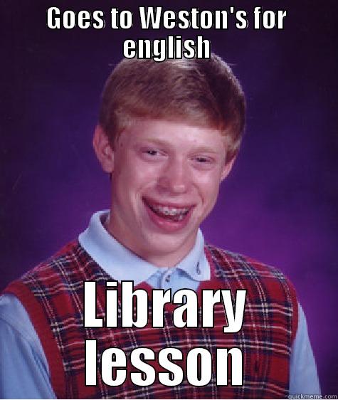 GOES TO WESTON'S FOR ENGLISH LIBRARY LESSON Bad Luck Brian