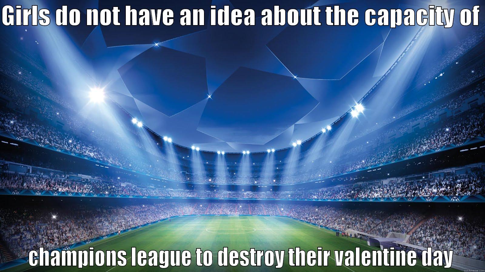 GIRLS DO NOT HAVE AN IDEA ABOUT THE CAPACITY OF   CHAMPIONS LEAGUE TO DESTROY THEIR VALENTINE DAY  Misc