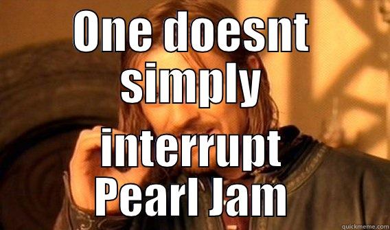 ONE DOESNT SIMPLY INTERRUPT PEARL JAM One Does Not Simply