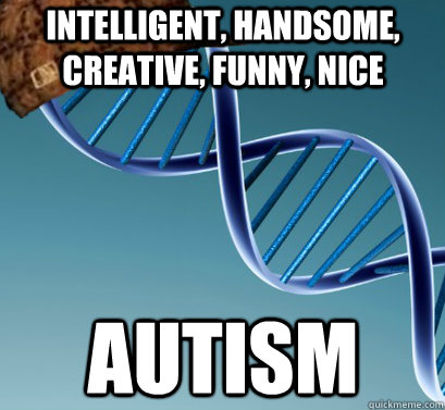 Intelligent, Handsome, Creative, Funny, Nice Autism  Scumbag DNA