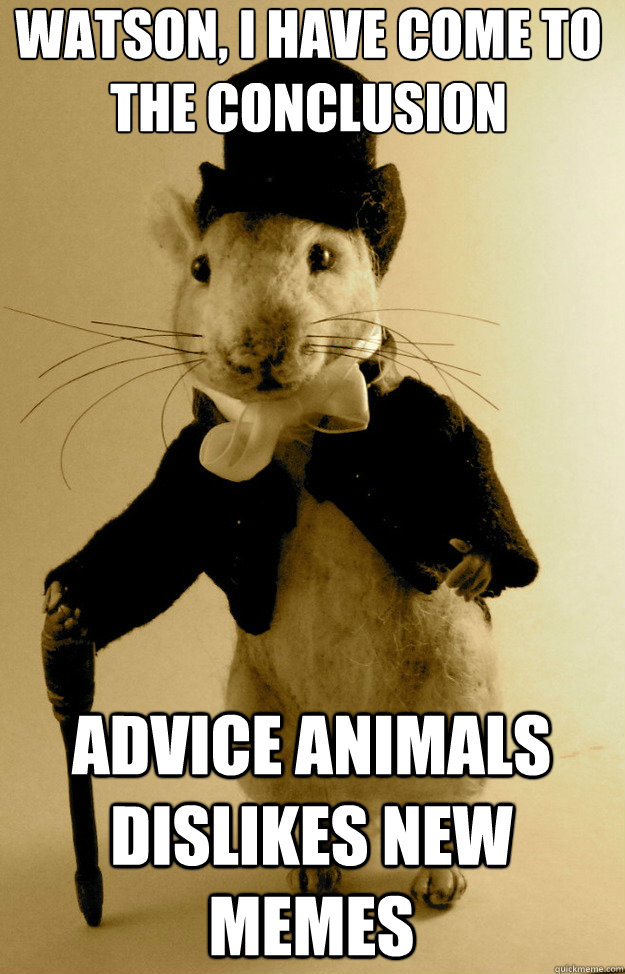 watson, i have come to the conclusion advice animals dislikes new memes  Sherlocke Shrew