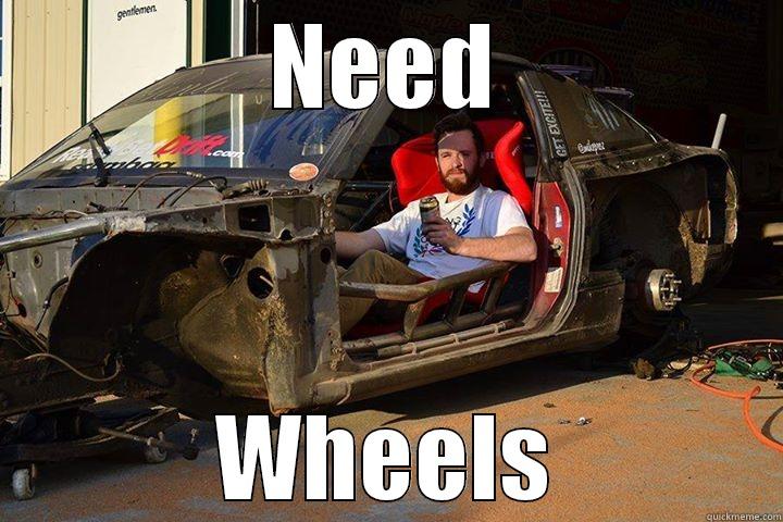 need wheels - NEED WHEELS Misc