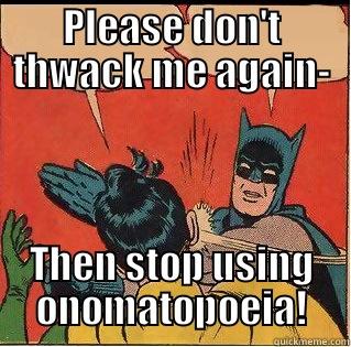 PLEASE DON'T THWACK ME AGAIN- THEN STOP USING ONOMATOPOEIA! Slappin Batman