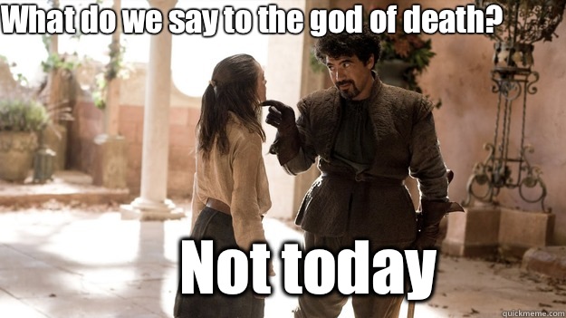 What do we say to the god of death? Not today - What do we say to the god of death? Not today  Arya not today