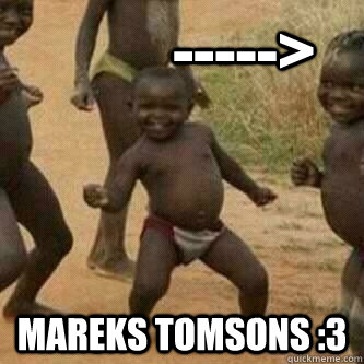           -----> mareks tomsons :3  Its friday niggas