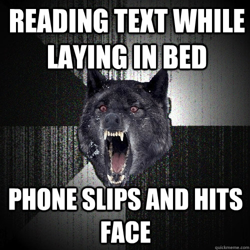 Reading text while laying in bed Phone slips and hits face  Insanity Wolf