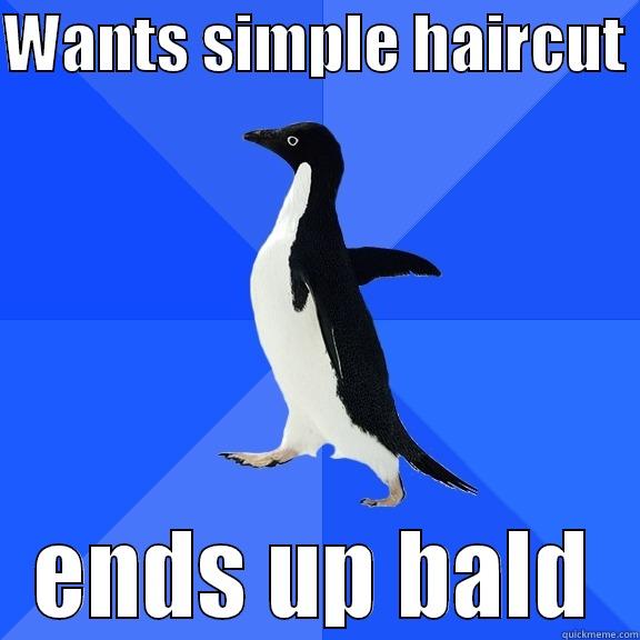 WANTS SIMPLE HAIRCUT  ENDS UP BALD Socially Awkward Penguin