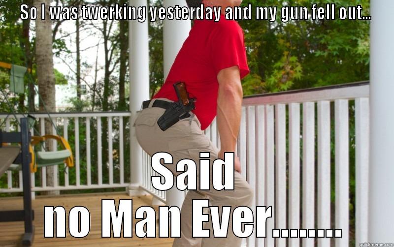 Gun Twerk - SO I WAS TWERKING YESTERDAY AND MY GUN FELL OUT... SAID NO MAN EVER........ Misc