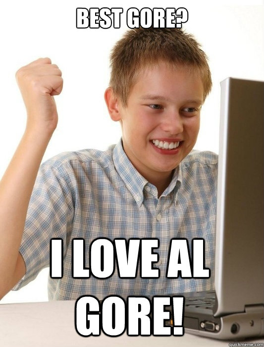 best gore? I love al gore! - best gore? I love al gore!  First Day on the Internet Kid