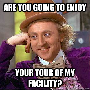 Are you going to enjoy your tour of my facility?  Creepy Wonka