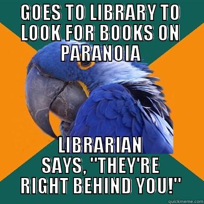 GOES TO LIBRARY TO LOOK FOR BOOKS ON PARANOIA LIBRARIAN SAYS, 