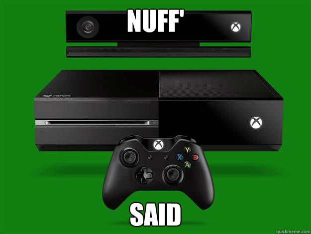 Nuff' said  Scumbag Xbox One