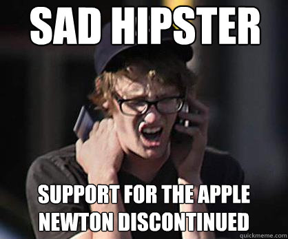 Sad hipster SUPPORT FOR THE APPLE NEWTON DISCONTINUED  Sad Hipster