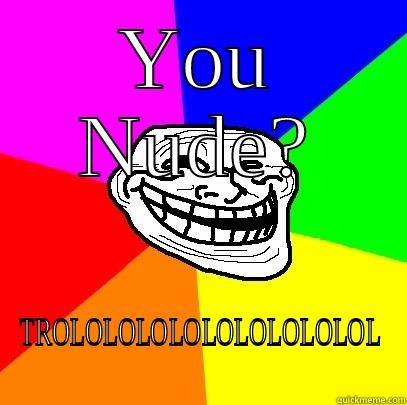 YOU NUDE? TROLOLOLOLOLOLOLOLOLOL  Troll Face