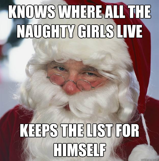 knows where all the naughty girls live keeps the list for himself  Scumbag Santa
