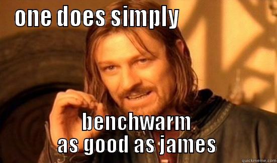 trolling a friend - ONE DOES SIMPLY                    BENCHWARM AS GOOD AS JAMES Boromir