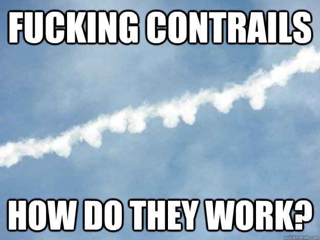 fucking contrails how do they work?  