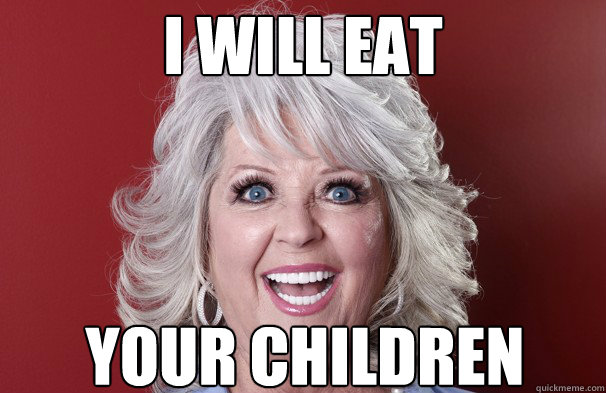 I Will eat Your Children - I Will eat Your Children  Crazy Paula Deen