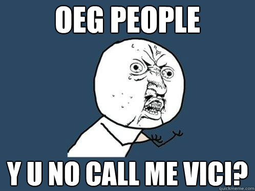 oeg people y u no call me vici?  Y U No