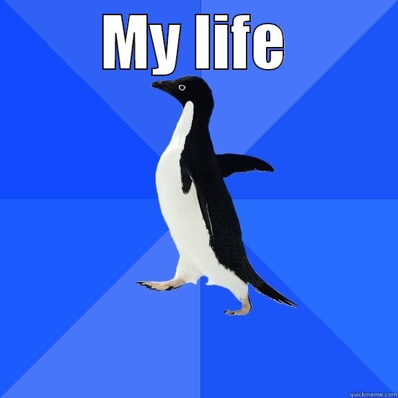 MY LIFE  Socially Awkward Penguin