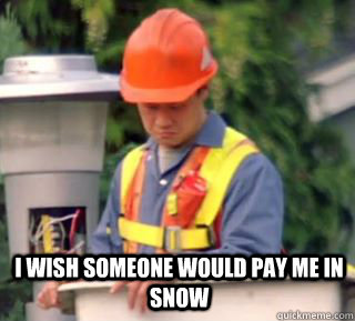 i wish someone would pay me in snow  Nobody pays me in gum