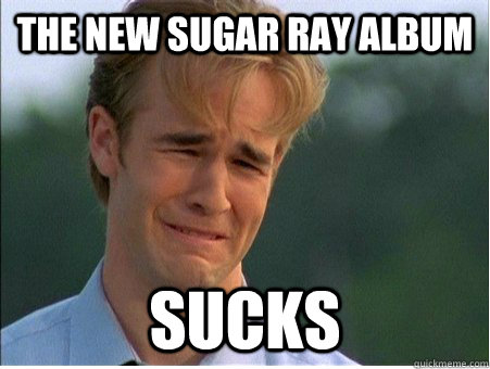 The New Sugar Ray Album Sucks  1990s Problems