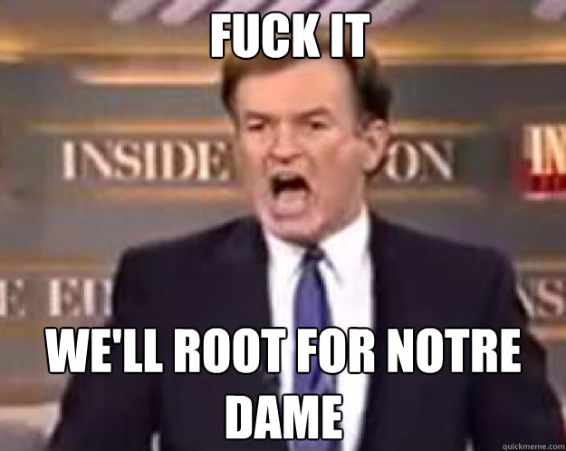 FUCK IT We'll root for Notre Dame  fuck it bill