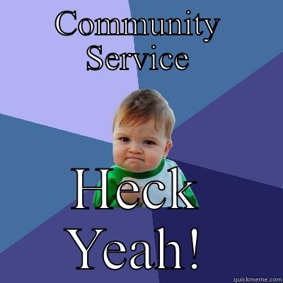 COMMUNITY SERVICE HECK YEAH! Success Kid