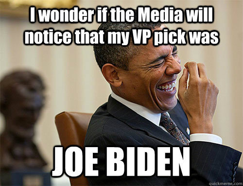 I wonder if the Media will notice that my VP pick was JOE BIDEN  Joe Biden