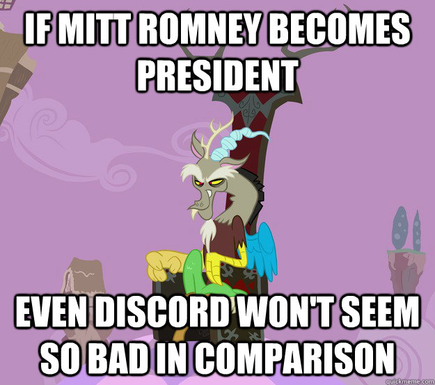 If Mitt Romney becomes President Even Discord won't seem so bad in comparison  Discord