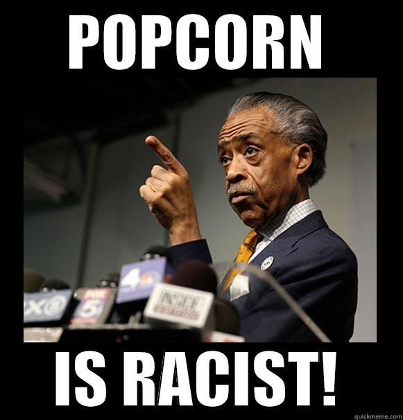 POPCORN IS RACIST! Misc