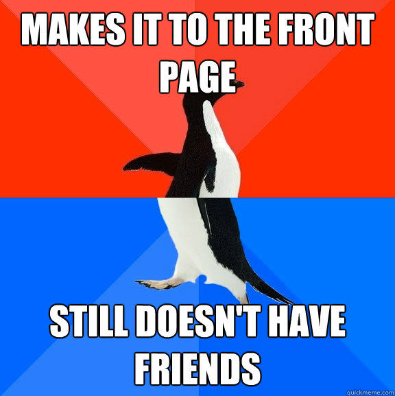 Makes it to the front page still doesn't have friends  Socially Awesome Awkward Penguin