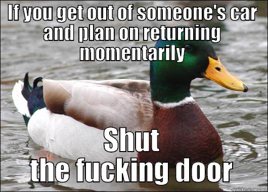 IF YOU GET OUT OF SOMEONE'S CAR AND PLAN ON RETURNING MOMENTARILY SHUT THE FUCKING DOOR Actual Advice Mallard