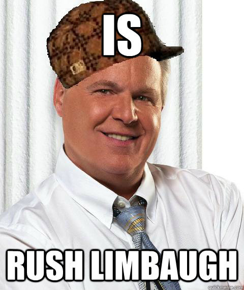 IS Rush Limbaugh  Scumbag Rush Limbaugh
