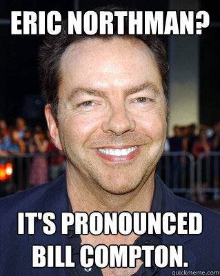 Eric Northman? It's pronounced Bill Compton. - Eric Northman? It's pronounced Bill Compton.  Misc