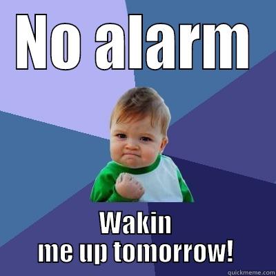 NO ALARM WAKIN ME UP TOMORROW! Success Kid