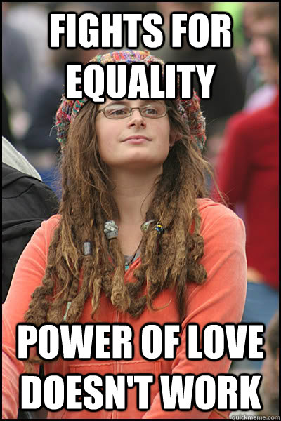 fights for equality power of love doesn't work  College Liberal