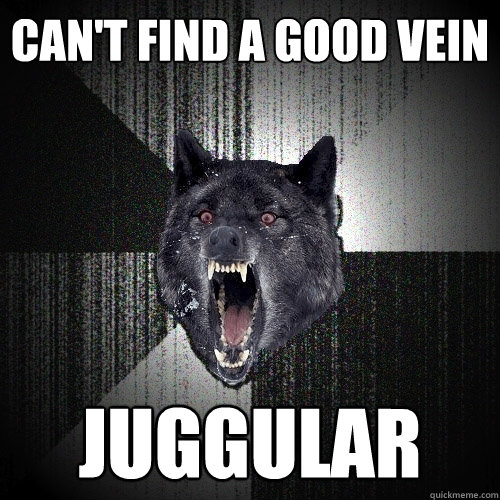 Can't find a good vein Juggular - Can't find a good vein Juggular  Insanity Wolf