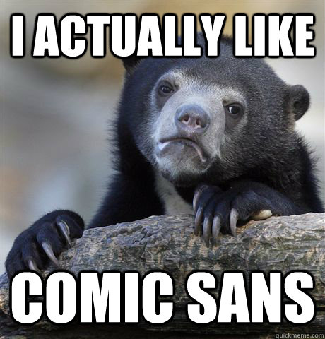 i actually like comic sans  Confession Bear
