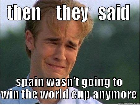 spain memes - THEN     THEY   SAID SPAIN WASN'T GOING TO WIN THE WORLD CUP ANYMORE 1990s Problems