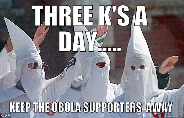 THREE K'S A DAY..... KEEP THE OBOLA SUPPORTERS  AWAY Misc