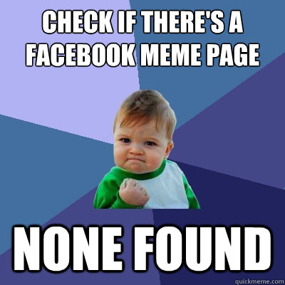 Check if there's a facebook meme page None found  Success Kid