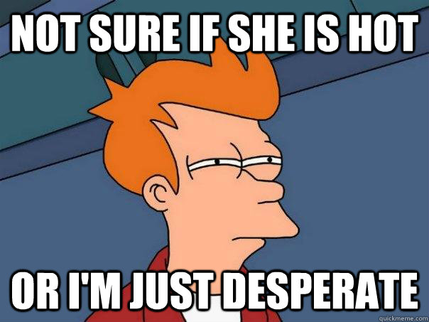 NOT SURE IF she is hot OR i'm just desperate  Futurama Fry