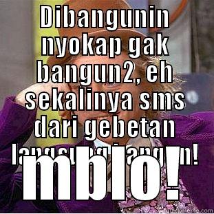 DIBANGUNIN NYOKAP GAK BANGUN2, EH SEKALINYA SMS DARI GEBETAN LANGSUNG BANGUN! MBLO! Condescending Wonka